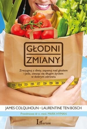 Głodni zmiany Zrezygnuj z diety, zapanuj nad głodem i jedz, ciesząc się długim życiem w dobrym zdrowiu James Colquhoun, Laurentine Ten Bosh.jpg