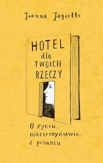 Hotel dla twoich rzeczy O życiu, macierzyństwie i pisaniu Joanna Jagiełło.jpg