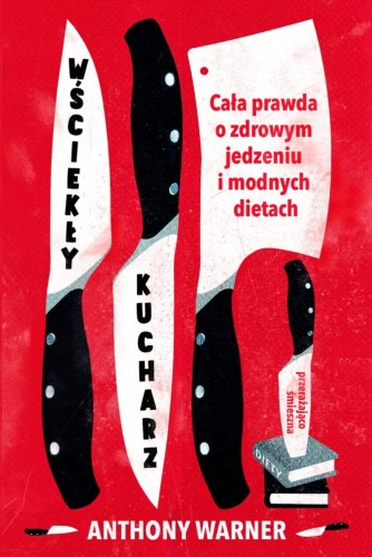 Wściekły kucharz. Cała prawda o zdrowym jedzeniu i modnych dietach Anthony Warner.jpg