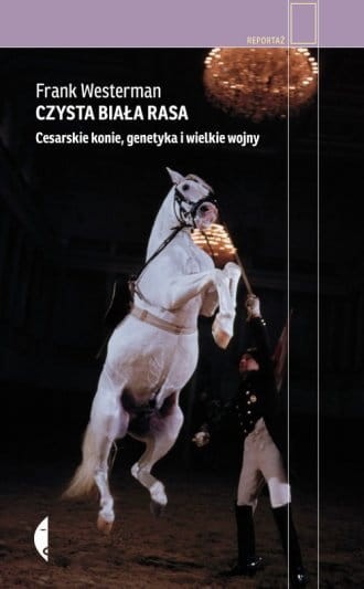 Czysta biała rasa Cesarskie konie, genetyka i wielkie wojny Frank Westerman.jpg