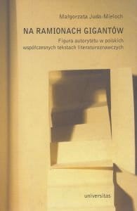 Na ramionach gigantów Figura autorytetu w polskich tekstach literaturoznawczych Małgorzata Juda-Mieloch.jpg