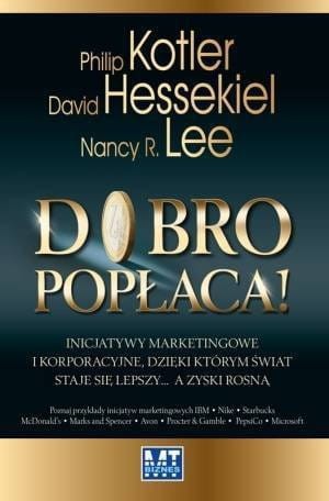 Dobro popłaca. Inicjatywy marketingowe i korporacyjne dzięki którym świat staje się lepszy a zyski rosną (oprawa twarda) Philip Kotler, Nancy R. Lee, David Hessekiel.jpg