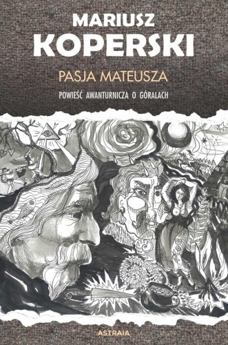 Pasja Mateusza. Powieść awanturnicza o góralach