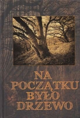 Na początku było drzewo magiczne, lecznicze i smakowe właściwości drzew praca zbiorowa.jpg