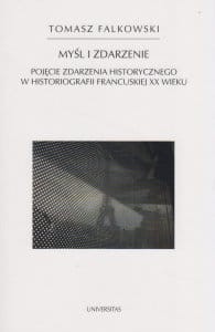 Myśl i zdarzenie Pojęcie zdarzenia historycznego w historiografii francuskiej XX wieku Tomasz Falkowski.jpg