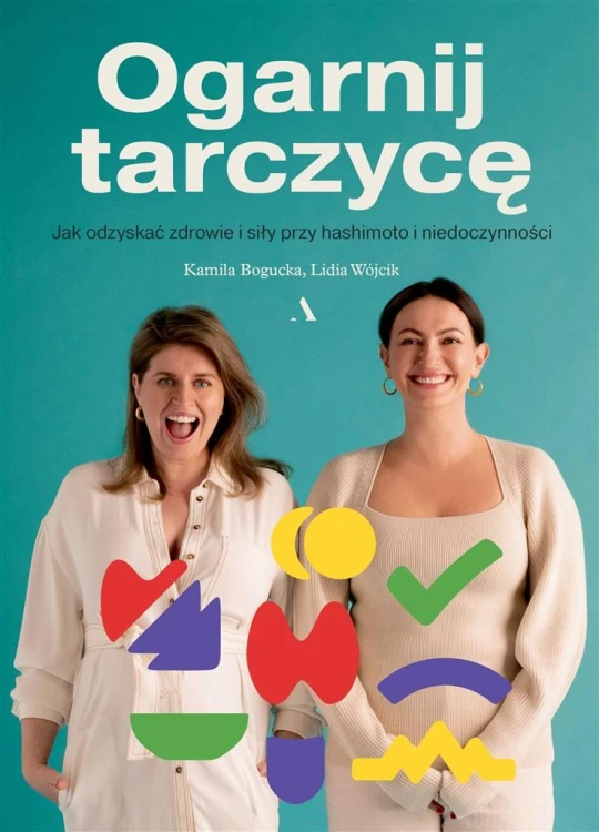 Ogarnij tarczycę. Jak odzyskać zdrowie i siły przy