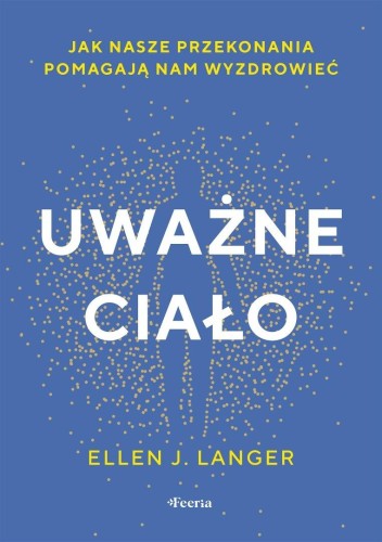 Uważne ciało. Jak nasze przekonania pomagają nam..
