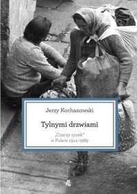 tylnymi-drzwiami-czarny-rynek-w-polsce-1944-1989-kochanowski-jerzy,313564-s.jpg