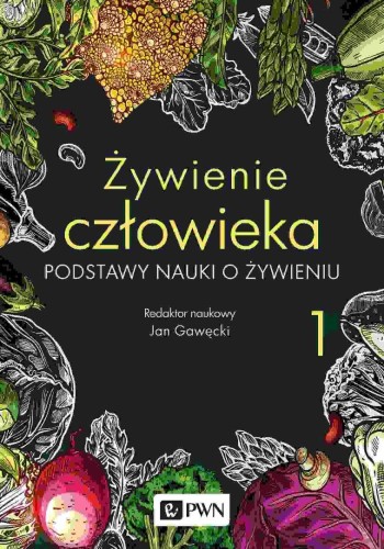 Żywienie człowieka. Podstawy nauki o żywieniu T.1
