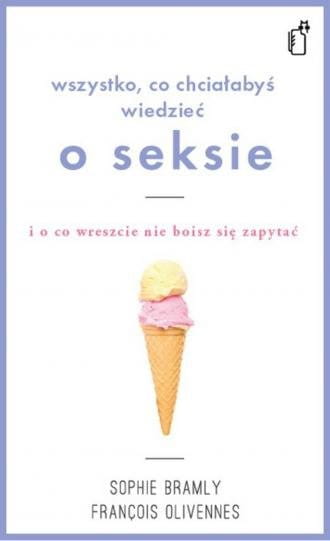 Wszystko co chciałabyś wiedzieć o seksie i o co wreszcie nie boisz się zapytać François Olivennes, Sophie Bramly.jpg