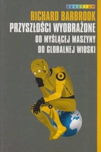 Przyszłości wyobrażone Od myślącej maszyny do globalnej wioski Richard Barbrook.jpg