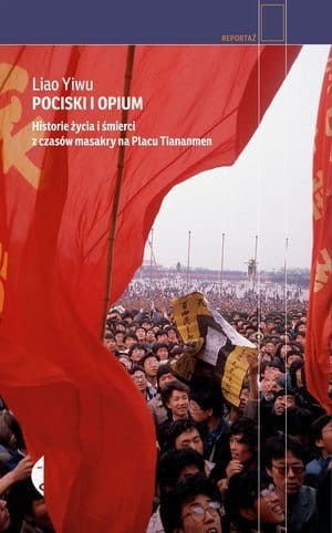 Pociski i opium Historie życia i śmierci z czasów masakry na placu Tiananmen Liao Yiwu.jpg