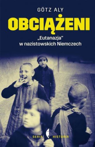 Obciążeni Eutanazja w nazistowskich Niemczech Gotz Aly.jpg