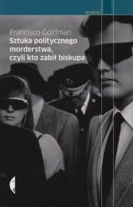Sztuka politycznego morderstwa czyli kto zabił biskupa Francisco Goldman.jpg