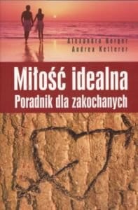 Miłość idealna. Poradnik dla zakochanych Alexandra Berger, Andrea Ketterer.jpg