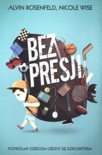 Bez presji Pozwólmy dzieciom cieszyć się dzieciństwem Alvin Rosenfeld, Nicole Wise.jpg