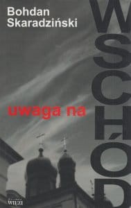 Uwaga na Wschód Bohdan Skaradziński.jpg