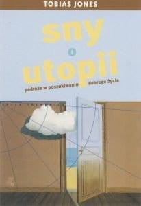 Sny o Utopii Podróże w poszukiwaniu dobrego życia Tobias Jones.jpg