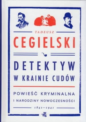 Detektyw w krainie cudów Powieść kryminalna i narodziny nowoczesności 1841-1941 Tadeusz Cegielski.jpg